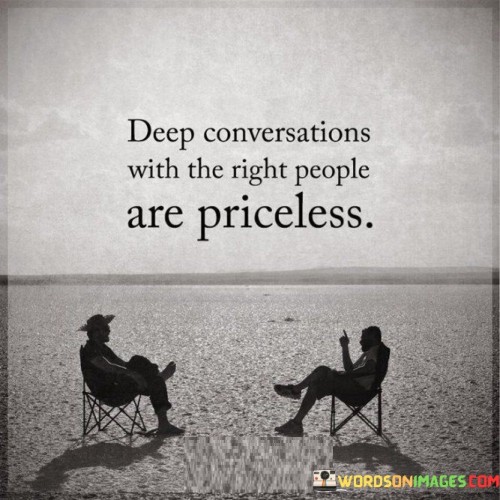 Deep Conversations With The Right People Are Priceless Quotes