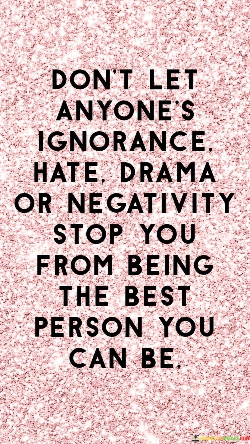 Dont-Let-Anyones-Ignorance-Hate-Drama-Or-Negativity-Quotes.jpeg