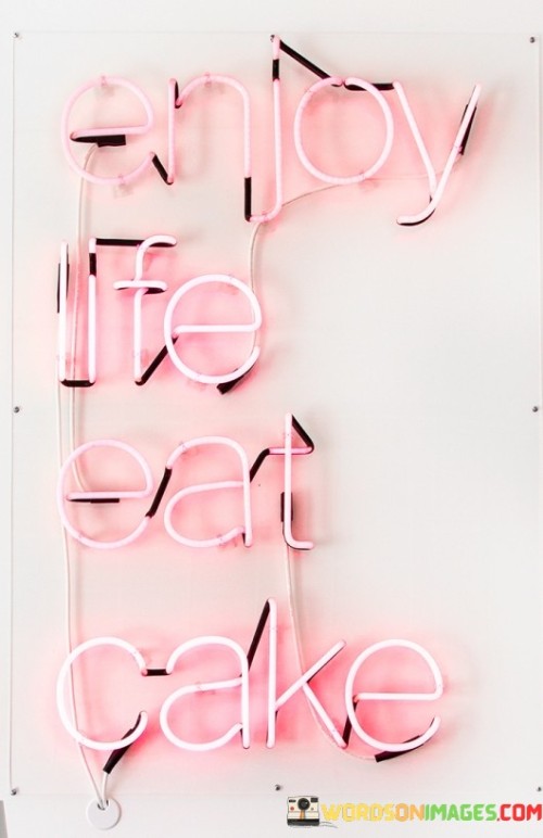 Enjoy Life Eat Cake Quotes