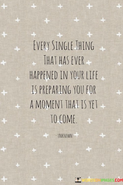 Every Single Thing That Has Ever Happened In Your Life Is Preparing You Quotes