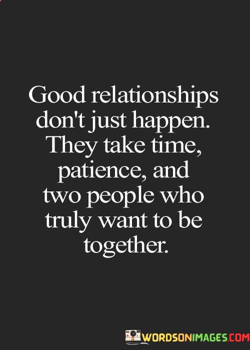 Good-Relationships-Dont-Just-Happen-They-Take-Time-Pateince-And-Two-People-Who-Truly-Want-To-Be-Together-Quotes.jpeg