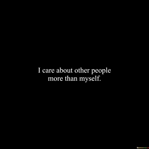 I Care About Other People More Than Myself Quotes