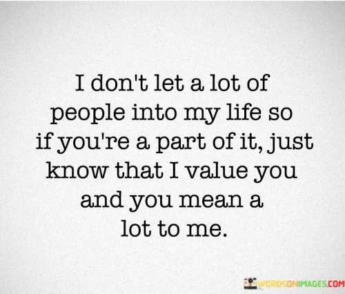 I Don't Let A Lot Of People Into My Life So If You're A Part Quotes