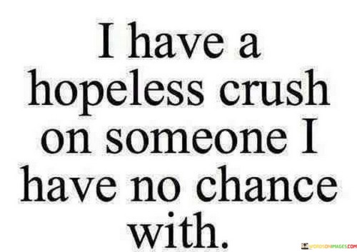 I Have A Hopeless Crush On Someone I Have No Chance With Quotes