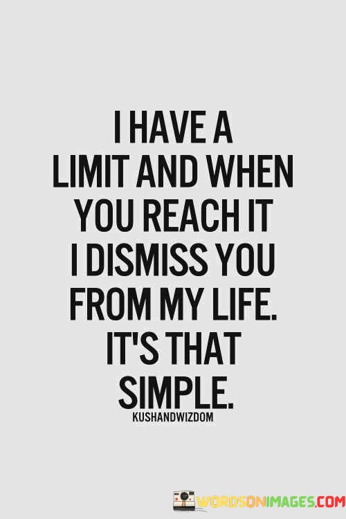 I-Have-A-Limit-And-When-You-Reach-It-I-Dismiss-You-From-My-Life-Its-That-Quotes.jpeg