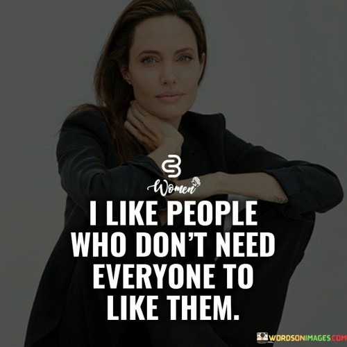 I Like People Who Don't Need Everyone To Like Them Quotes