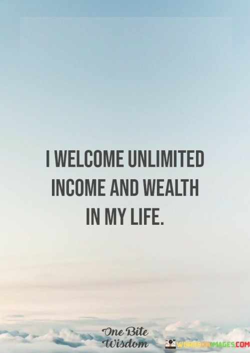 I Welcome Unlimited Income And Wealth In My Life Quotes