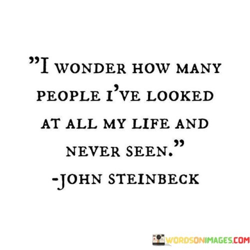 I Wonder How Many People I've Looked At All My Life And Never Seen Quotes