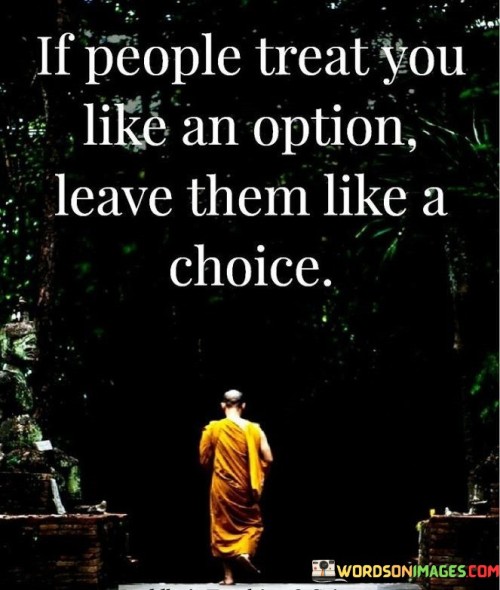 If People Treat You Like An Option Leave Them Like A Choice Quotes