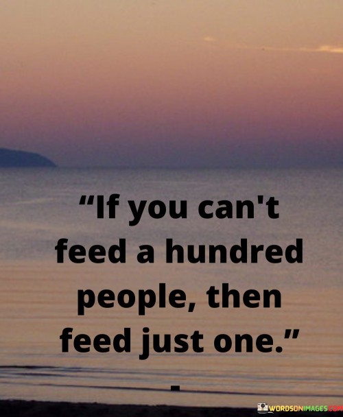 If You Can't Feed A Hundred People Then Feed Just One Quotes