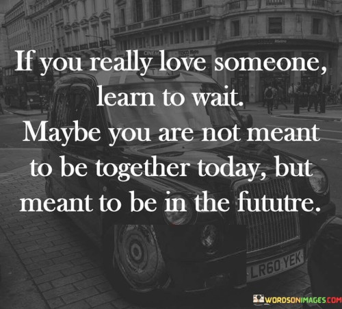 If You Really Love Someone Learn To Wait Maybe You Are Quotes