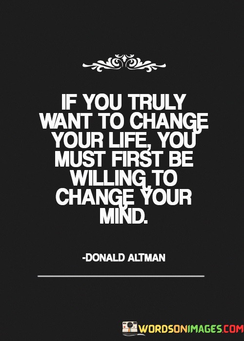 If-You-Truly-Want-To-Change-Your-Life-You-Must-First-Be-Willing-To-Change-Your-Mind-Quotes.jpeg