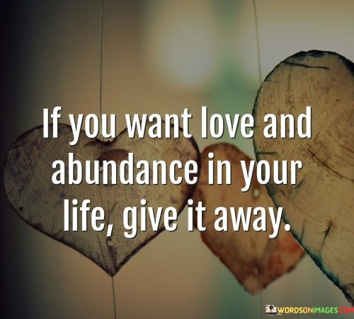 If You Want Love And Abundance In Your Life Give It Away Quotes