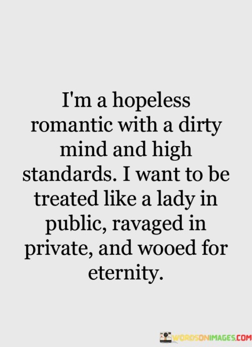 I'm A Hopeless Romantic With A Dirty Mind And High Standards Quotes