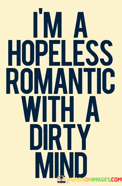 I'm A Hopeless Romantic With A Dirty Mind Quotes