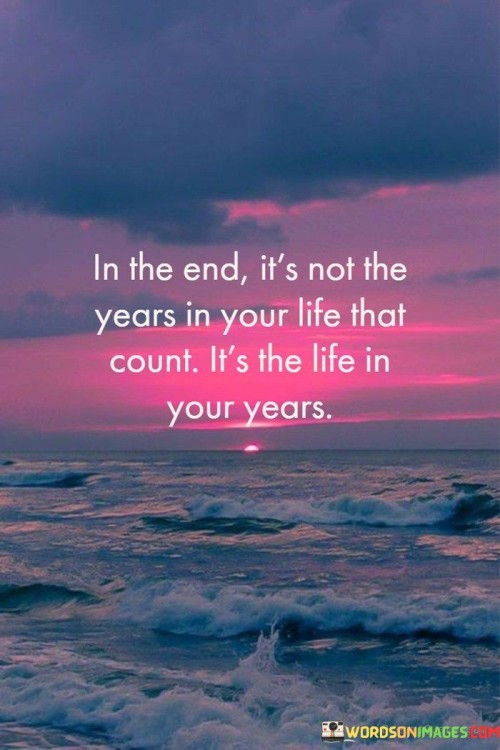 In The End It's Not The Years In Your Life That Count It's Quotes