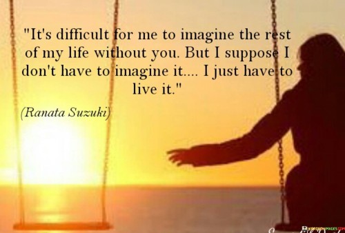 It's Difficult For Me To Imagine The Rest Of My Life Quotes