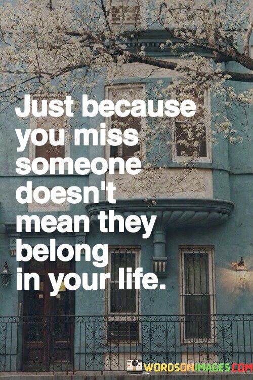 Just-Because-You-Miss-Someone-Doesnt-Mean-They-Belong-In-Your-Life-Quotes.jpeg