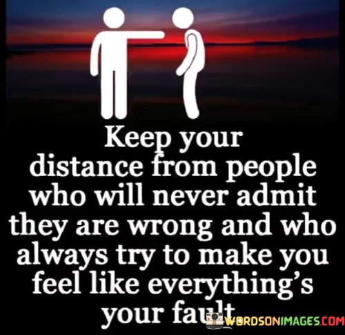 Keep Your Distance From People Who Will Never Admit They Are Quotes