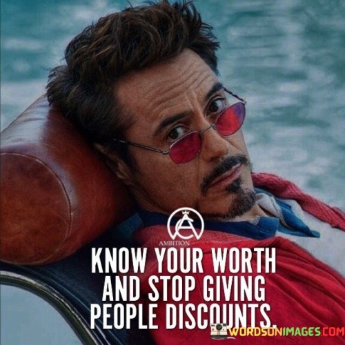 Know Your Worth And Stop Giving People Discounts Quotes