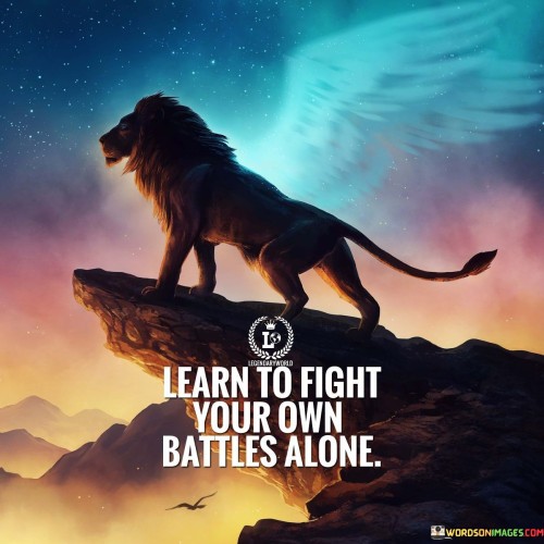 Learn To Fight Your Own Battles Alone Quotes