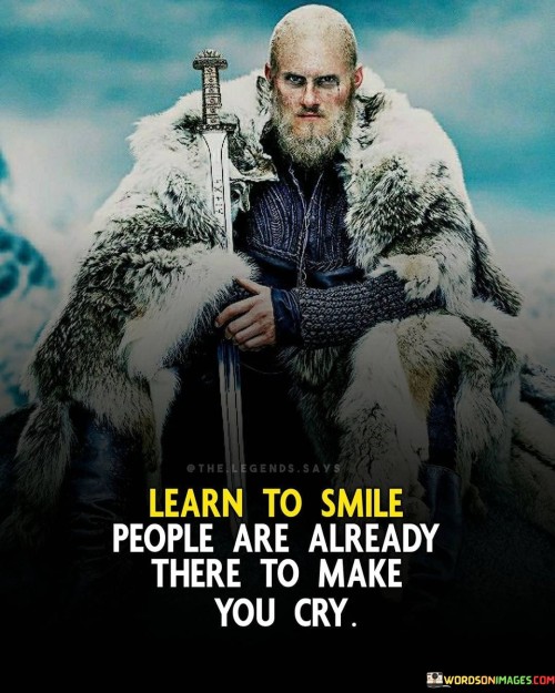 Learn To Smile People Are Already There To Make You Cry Quotes