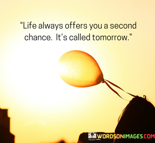 Life-Always-Offers-You-A-Second-Chance-Its-Called-Tomorrow-Quotes.png