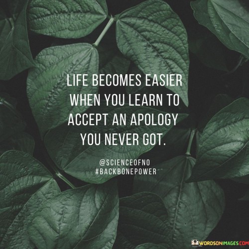 Life Becomes Easier When You Learn To Accept An Apology You Never Got Quotes