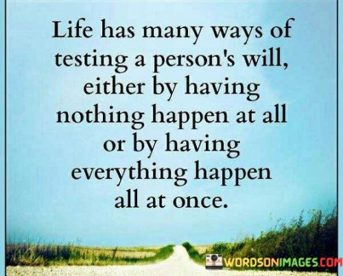 Life-Has-Many-Ways-Of-Testing-A-Persons-Will-Either-By-Having-Nothing-Happen-Quotes.jpeg