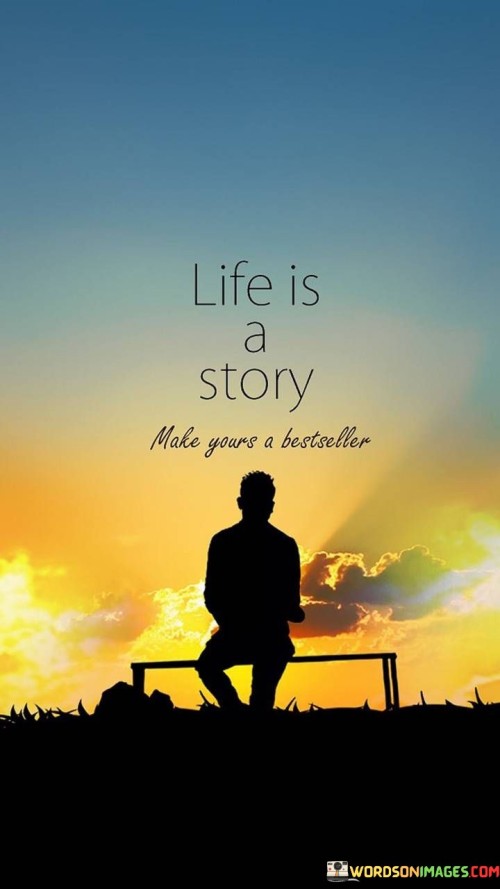 Life Is A Story Make Yours A Bestseller Quotes