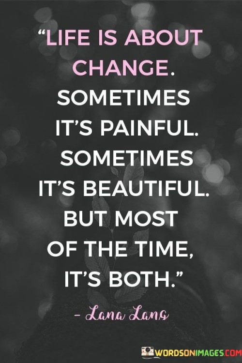 Life Is About Change Sometimes It's Painful Sometimes It's Beautiful But Most Quotes