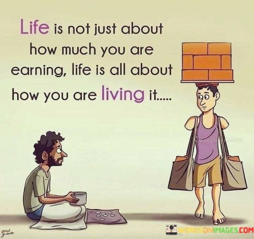 Life Is Not Just About How Much Are Earning Life Is All About How Quotes