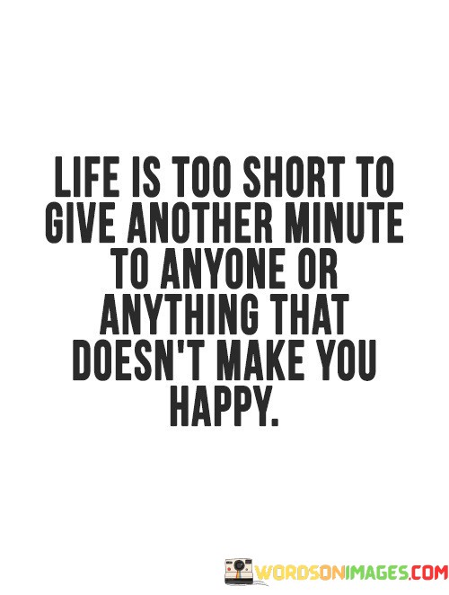 Life-Is-Too-Short-To-Give-Another-Minute-To-Anyone-Or-Anything-That-Doesnt-Quotes.jpeg