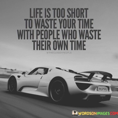 Life Is Too Short To Waste Your Time With People Who Waste Their Quotes