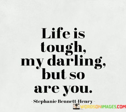 Life-Is-Tough-My-Darling-But-So-Are-You-Quotes.jpeg