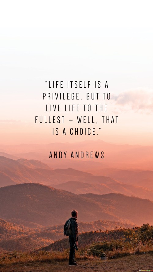 Life Itself Is A Privilege But To Live Life To The Fullest Quotes