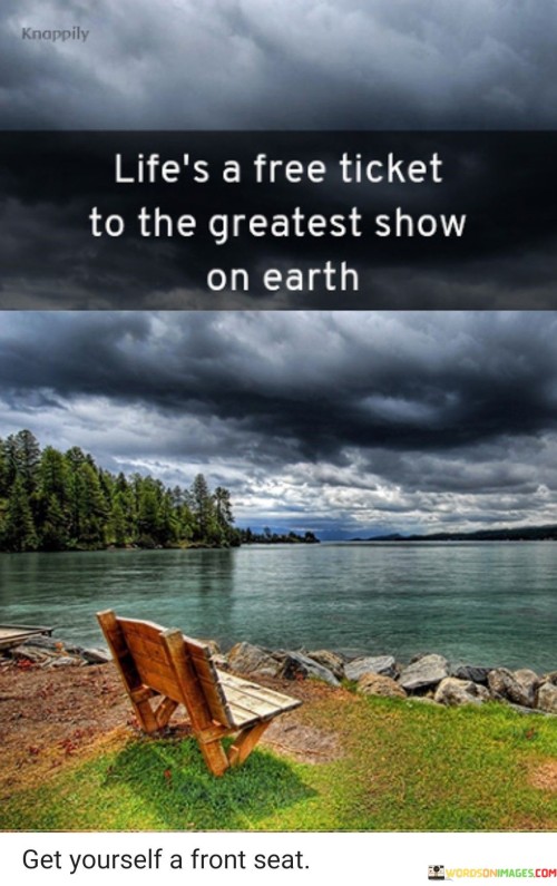 Life's A Free Ticket To The Greatest Show On Earth Quotes