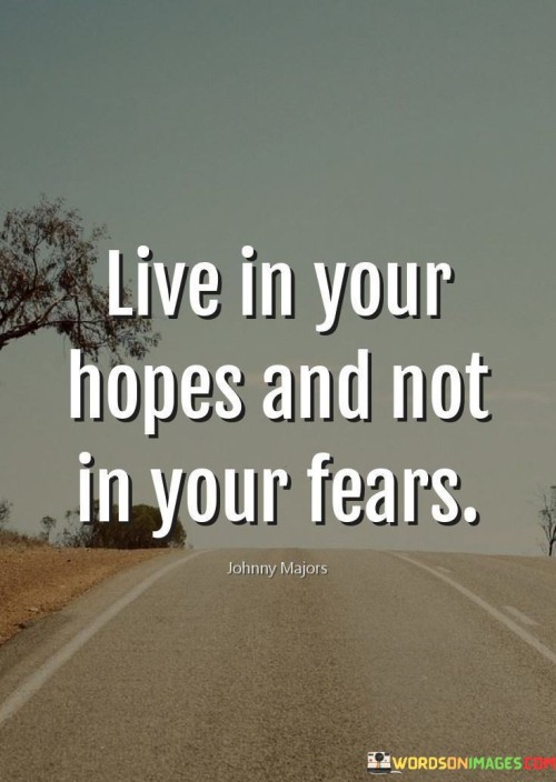 Live In Your Hopes And Not In Your Fears Quotes