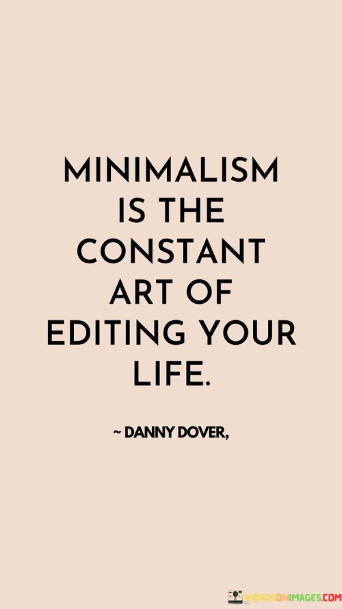 Minimalism Is The Constant Art Of Editing Your Life Quotes