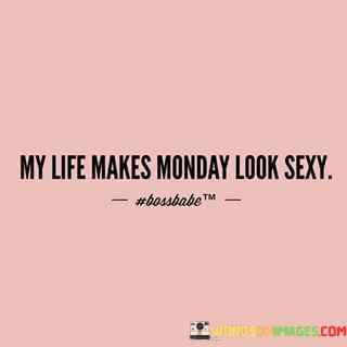 My-Life-Makes-Monday-Look-Sexy-Quotes.jpeg