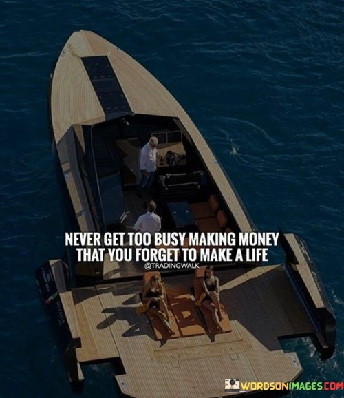 Never-Get-Too-Busy-Making-Money-That-You-Forget-To-Make-A-Life-Quotes.jpeg