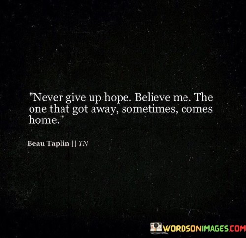 Never Give Up Hope Believe Me The One That Got Quotes