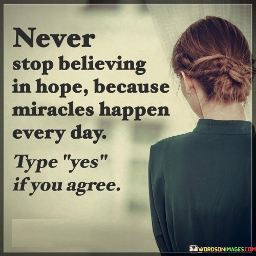 Never Stop Believing In Hope Because Miracles Happen Every Day Quotes