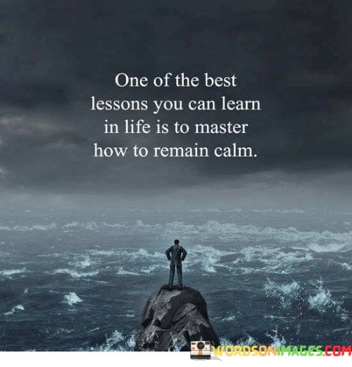 One-Of-The-Best-Lessons-You-Can-Learn-In-Life-Is-To-Master-How-To-Remain-Calm-Quotes.jpeg