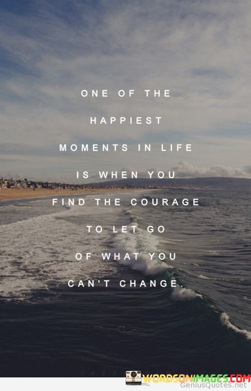One-Of-The-Happiest-Moments-In-Life-Is-When-You-Find-The-Courage-To-Let-Go-Of-Quotes.jpeg