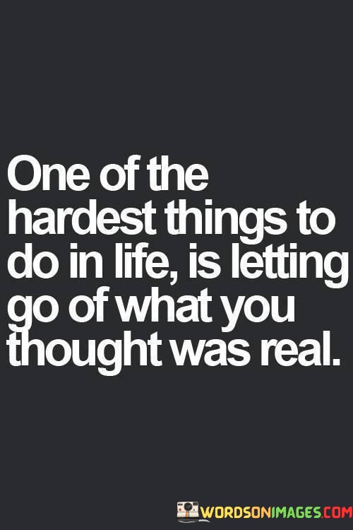 One-Of-The-Hardest-Things-To-Do-In-Life-Is-Letting-Go-Of-What-You-Quotes.jpeg
