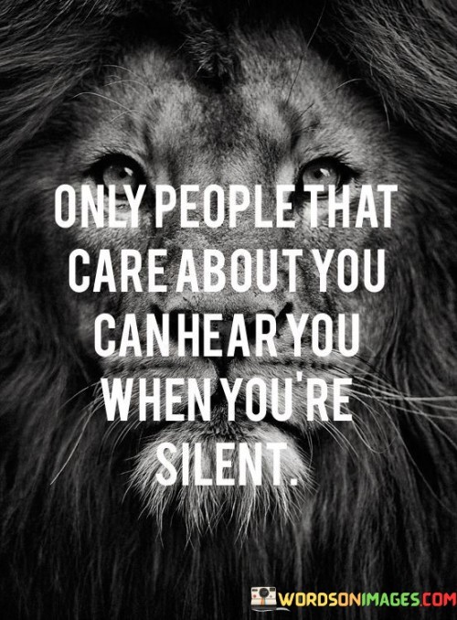 Only People That Care About You Can Hear You When You're Silent Quotes