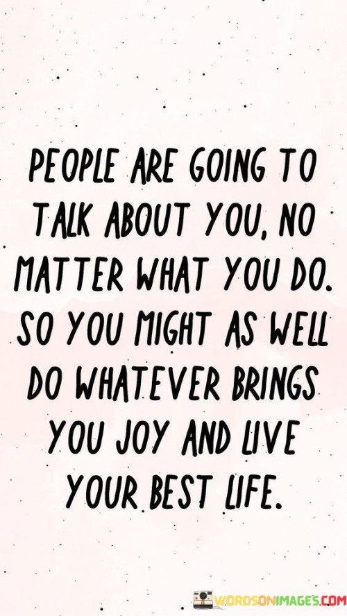 People Are Going To Talk About You No Matter What You Do So You Quotes