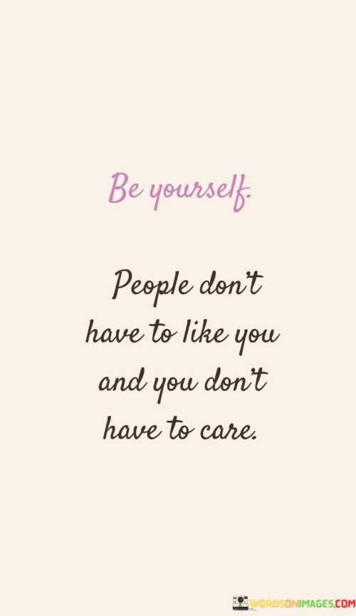 People Don't Have To Like You And You Don't Have To Care Quotes