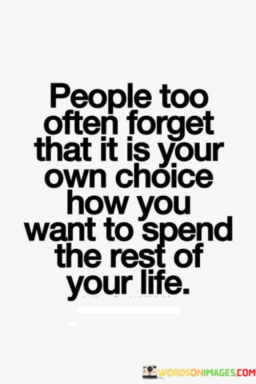 People-Too-Often-Forget-That-It-Is-Your-Own-Choice-How-You-Want-To-Spend-The-Rest-Quotes.jpeg